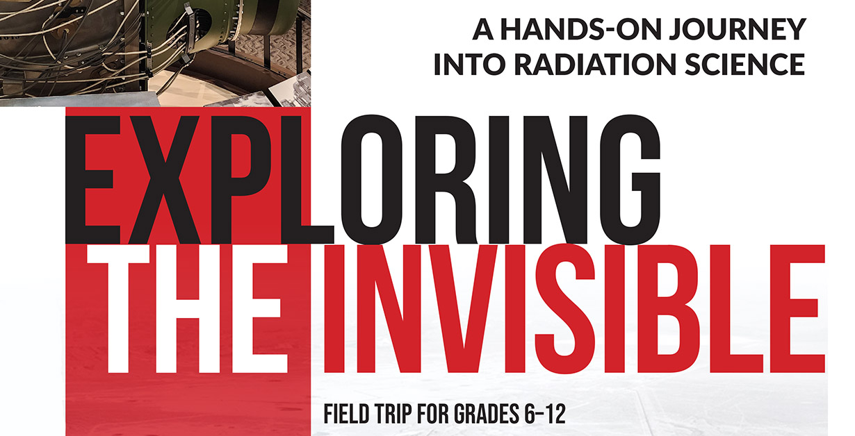 Exploring the invisible: A Hands-On Journey into Radiation Science. Field Trip for Grades 6-12.